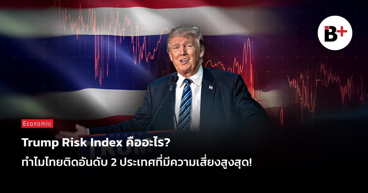 Trump Risk Index คืออะไร? ทำไมไทยติดอันดับ 2 ประเทศที่มีความเสี่ยงสูงสุด!