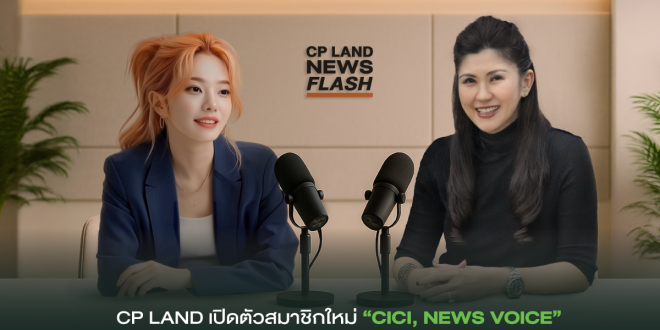 CP LAND เปิดตัวสมาชิกใหม่ ‘CICI, NEWS VOICE’ พลิกโฉมการเล่าข่าวให้มีชีวิต ฟังง่าย เข้าถึงได้ทุกที่ ทุกเวลา
