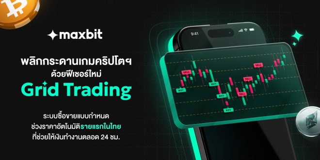 Maxbit พลิกกระดานเกมคริปโตฯ ด้วยฟีเชอร์ใหม่ “Grid Trading” ระบบซื้อขายแบบกำหนดช่วงราคาอัตโนมัติรายแรกในไทย ที่ช่วยให้เงินทำงานตลอด 24 ชม.