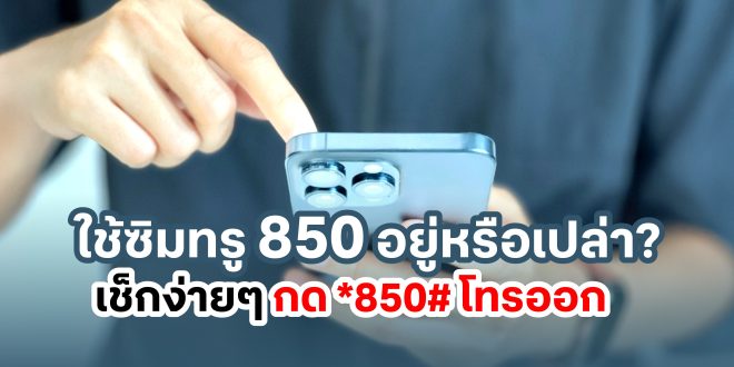 ใช้ซิมทรู 850 อยู่หรือเปล่า? ถึงเวลาอัปเกรดเปลี่ยนซิมใหม่ … รีบเลยก่อน  3 ส.ค. 68 เช็กง่ายๆ กด *850# โทรออก รู้ผลทันที