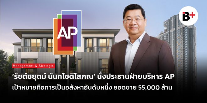 ‘รัชต์ชยุตม์ นันทโชติโสภณ’ นั่งประธานฝ่ายบริหาร AP เป้าหมายคือการเป็นอสังหาอันดับหนึ่ง ยอดขาย 55,000 ล้าน