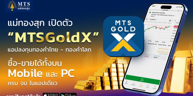 แม่ทองสุก เปิดตัว MTSGoldX: แพลตฟอร์มลงทุนทองคำไทย-ทองคำโลก ซื้อ-ขายได้ทั้ง Mobile และ PC ครบ จบ ในแอปเดียว