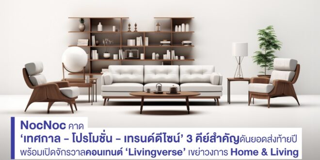 NocNoc เปิดจักรวาล “Livingverse” เขย่าตลาดโฮม & ลีฟวิ่ง มิติใหม่แห่งแพลตฟอร์มและคอนเทนต์ช่วยคนไทยเข้าใจคำว่า ‘บ้าน’ ลึกกว่าเดิม คาดเทศกาล – โปรโมชั่น – เทรนด์ดีไซน์ 3 คีย์สำคัญดันยอดขายโค้งสุดท้ายปี 68