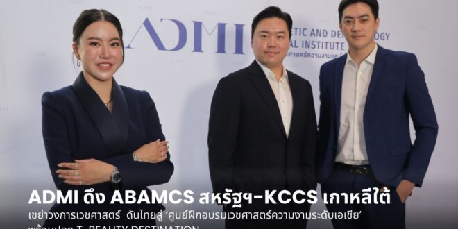 ADMI ดึง 2 มาตรฐานความงามโลก “ABAMCS สหรัฐฯ-KCCS เกาหลีใต้” เขย่าวงการเวชศาสตร์ ดันไทยสู่ ‘ศูนย์ฝึกอบรมเวชศาสตร์ความงามระดับเอเชีย’ พร้อมปลุก T-Beauty Destination  เปิดตัวกลุ่มธุรกิจใหม่ ขับเคลื่อน Aesthetic Ecosystem เต็มรูปแบบ