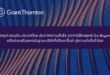แกรนท์ ธอนตัน ประเทศไทย ประกาศความสำเร็จ จากการใช้กลยุทธ์ Go Beyond เครือข่ายเสริมแกร่งในฐานะบริษัทที่ปรึกษาชั้นนำ สู่ความสำเร็จทั่วโลก