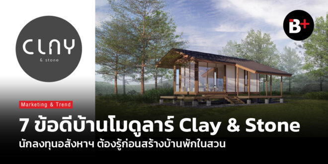 7 ข้อดีบ้านโมดูลาร์ Clay & Stone ที่นักลงทุน อสังหาฯ ต้องรู้ก่อนสร้างบ้านพักในสวน