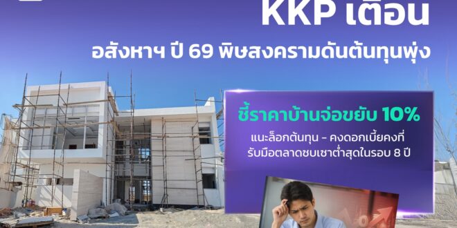 KKP เตือนอสังหาฯ ปี 69 พิษสงครามดันต้นทุนพุ่ง ชี้ราคาบ้านจ่อขยับ 10% แนะล็อกต้นทุน-คงดอกเบี้ยคงที่ รับมือตลาดซบเซาต่ำสุดในรอบ 8 ปี