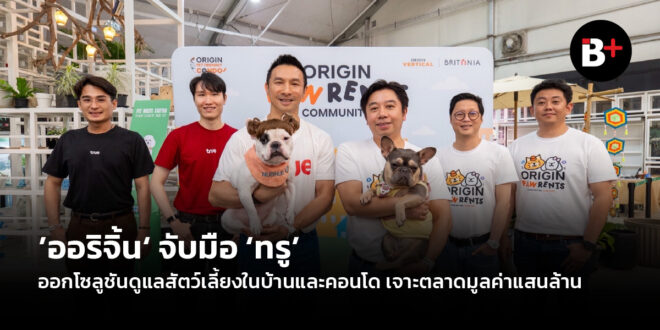 ’ออริจิ้น‘ จับมือ ‘ทรู’ ออกโซลูชันดูแลสัตว์เลี้ยงในบ้านและคอนโด เจาะตลาดมูลค่าแสนล้าน