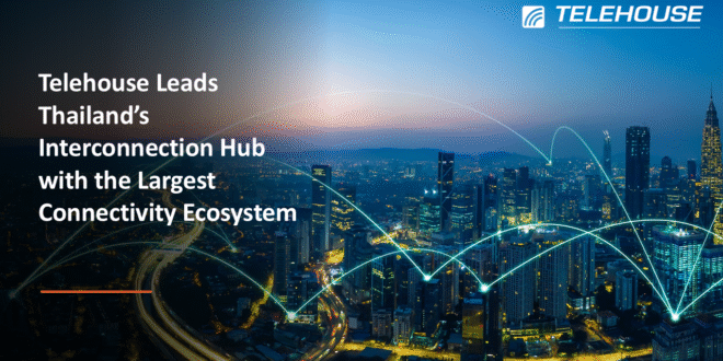 Telehouse ตอกย้ำบทบาทผู้นำ Interconnection Hub ของประเทศไทย  ด้วย Connectivity Ecosystem ใหญ่ที่สุดในประเทศ