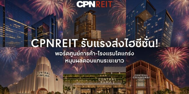 “CPNREIT” ชูศักยภาพพอร์ตศูนย์การค้าและโรงแรมแกร่ง รับแรงส่งท่องเที่ยวไฮซีซั่น ผสานกลยุทธ์ “Festival Economy” และอีเวนต์ระดับโลกจากเซ็นทรัลพัฒนา  เสริมโอกาสเติบโตและสร้างผลตอบแทนระยะยาวแก่ผู้ถือหน่วย